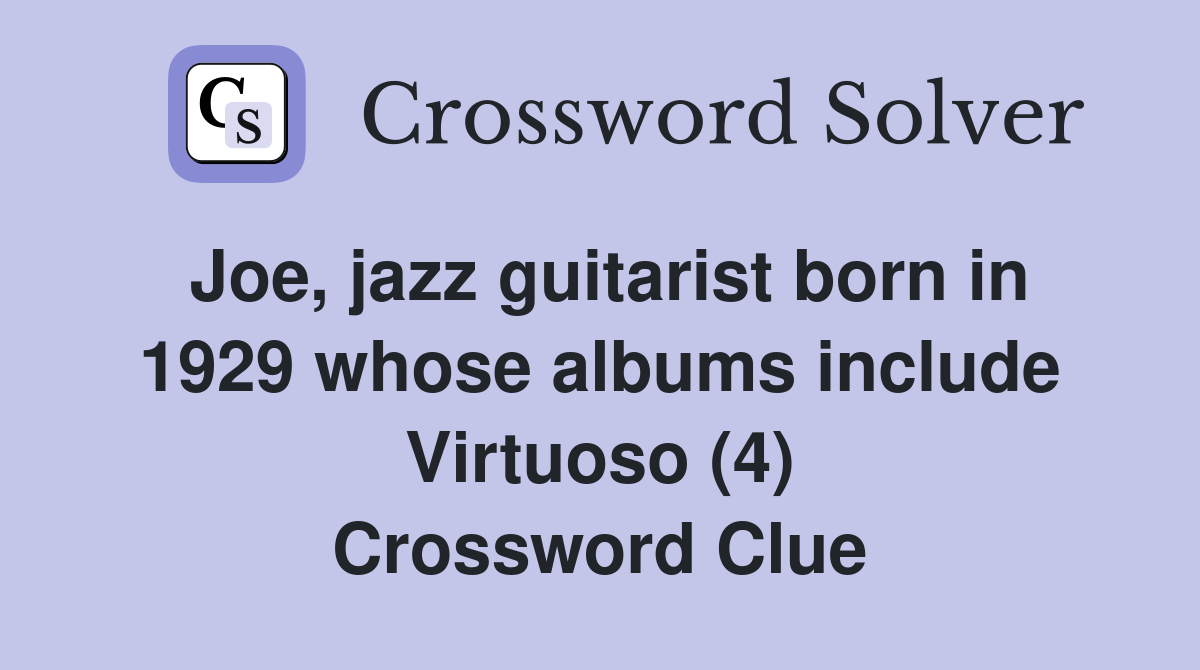 Joe, jazz guitarist born in 1929 whose albums include Virtuoso (4) Crossword Clue
