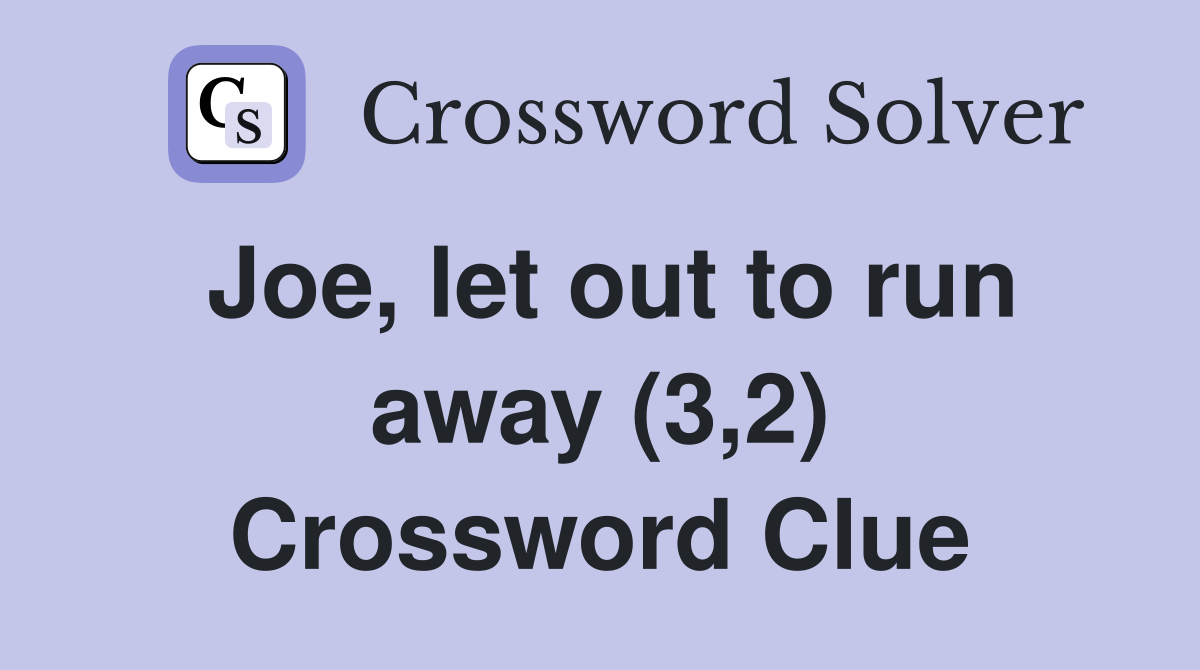Joe, let out to run away (3,2) Crossword Clue
