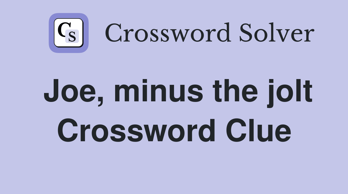 Joe, minus the jolt Crossword Clue