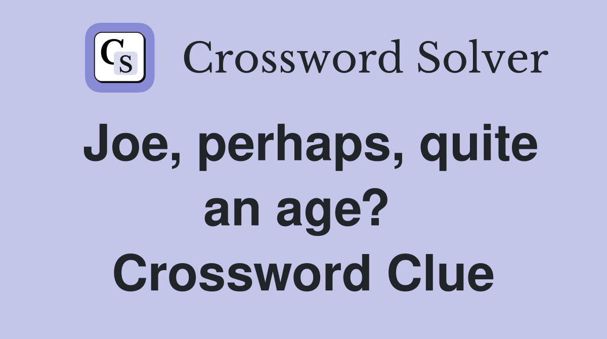 Joe, perhaps, quite an age?  Crossword Clue