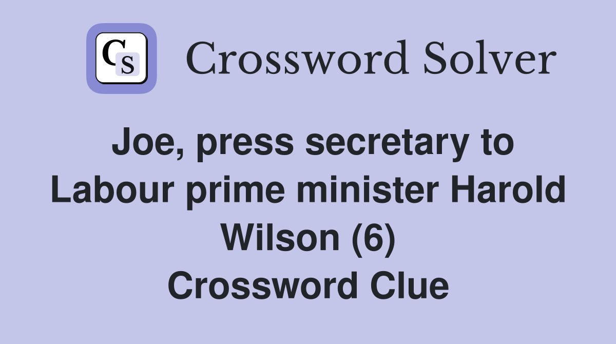 Joe, press secretary to Labour prime minister Harold Wilson (6) Crossword Clue