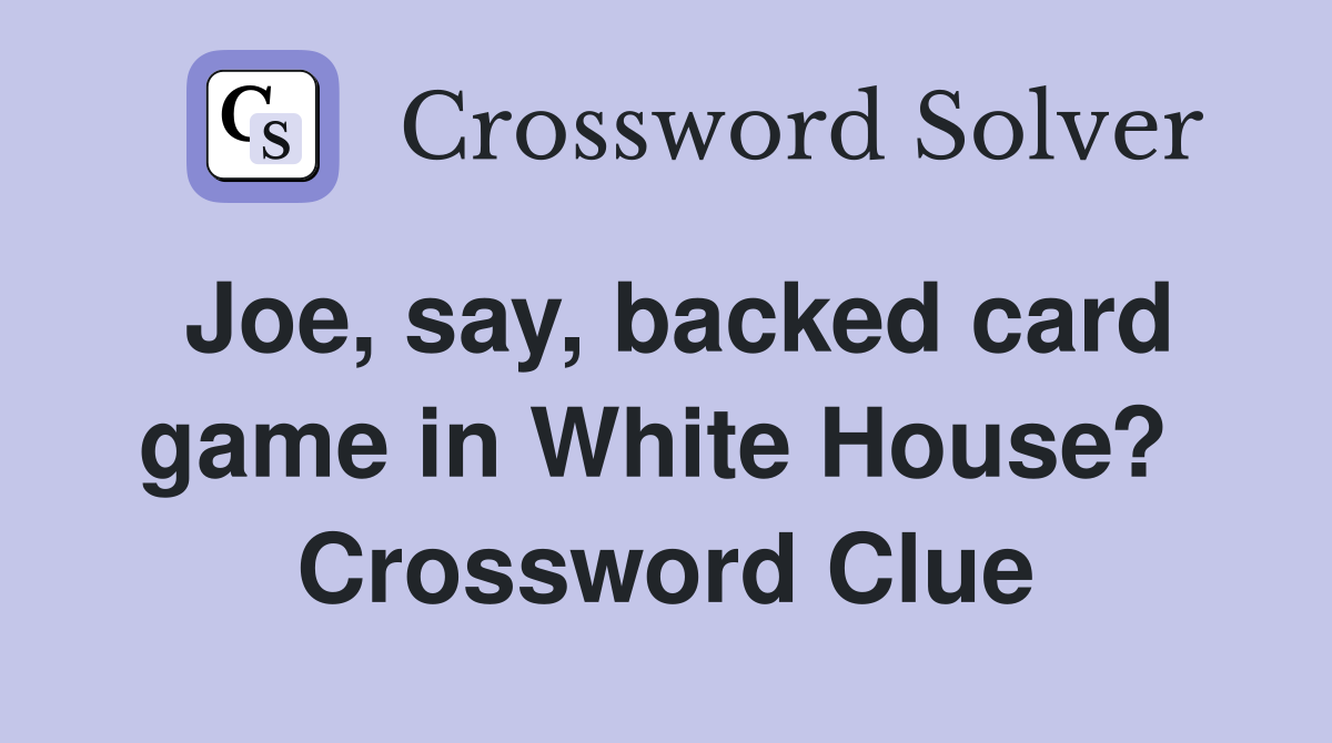 Joe, say, backed card game in White House?  Crossword Clue