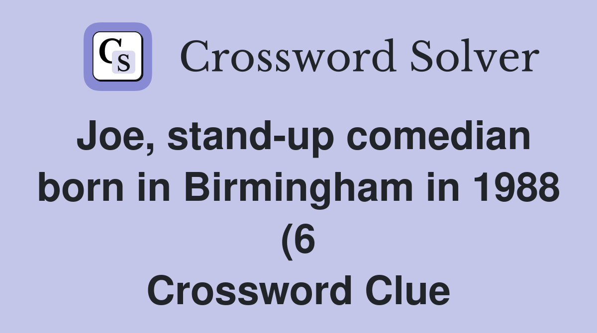 Joe stand up comedian born in Birmingham in 1988 (6) Crossword Clue Joe stand up comedian born in Birmingham in 1988 (6) Crossword Clue