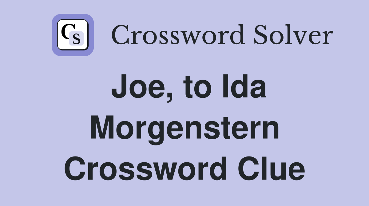 Joe, to Ida Morgenstern Crossword Clue