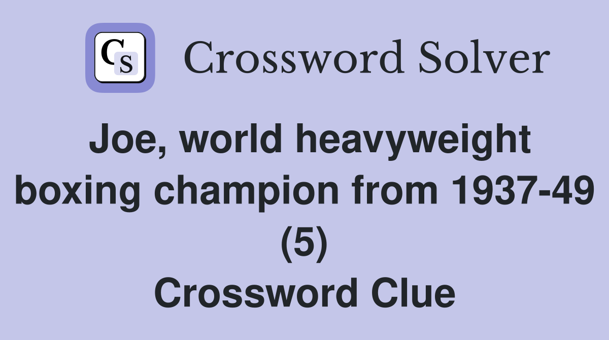 Joe, world heavyweight boxing champion from 1937-49 (5) Crossword Clue