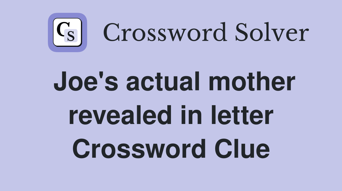 Joe's actual mother revealed in letter Crossword Clue