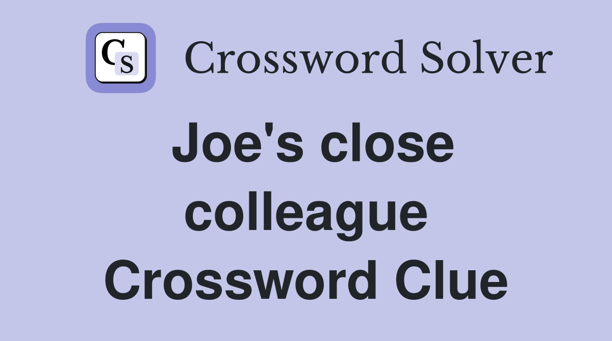 Joe's close colleague Crossword Clue