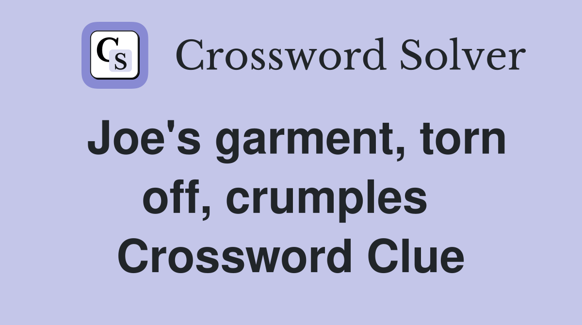 Joe's garment, torn off, crumples  Crossword Clue
