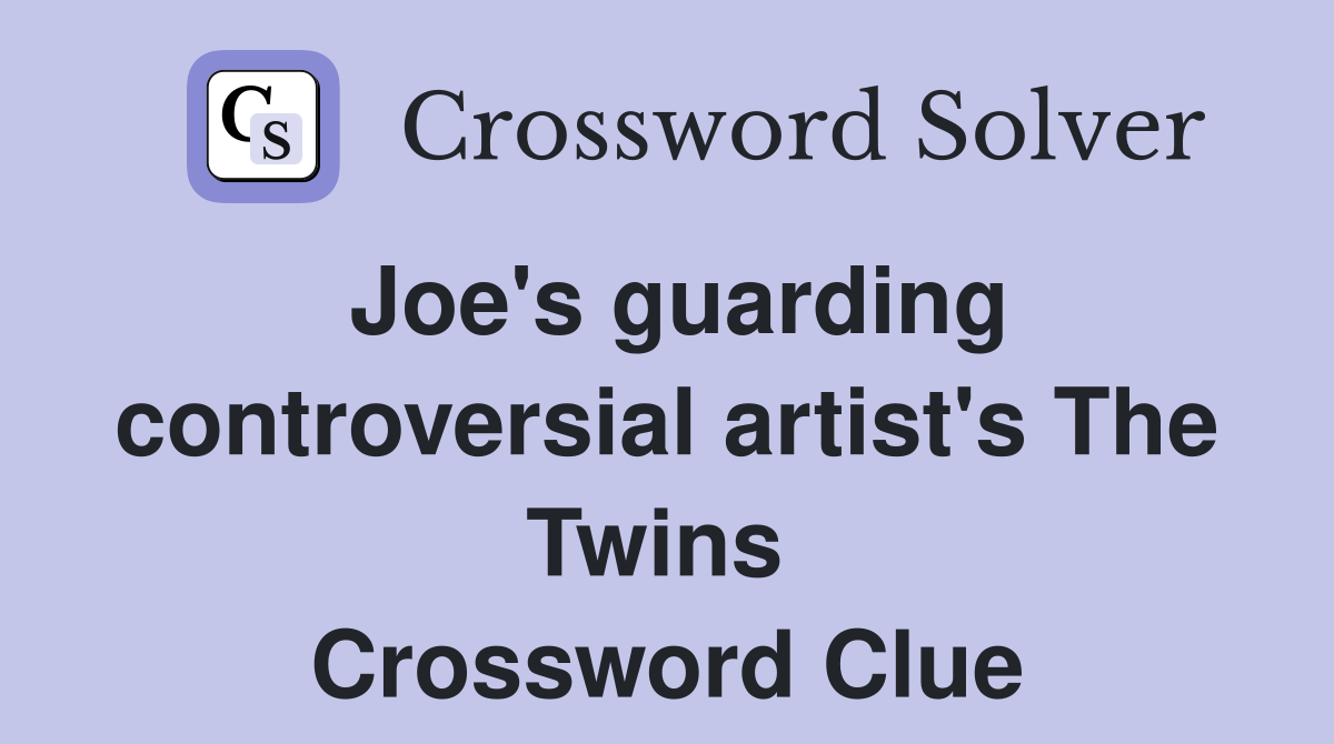 Joe's guarding controversial artist's The Twins  Crossword Clue