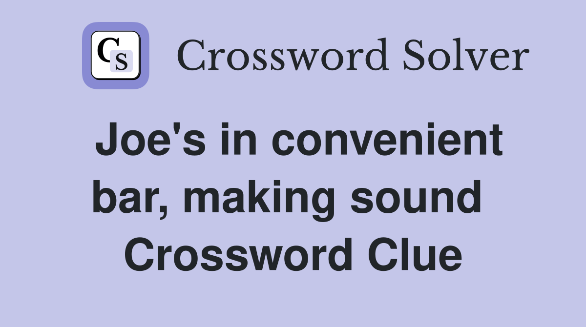 Joe's in convenient bar, making sound  Crossword Clue