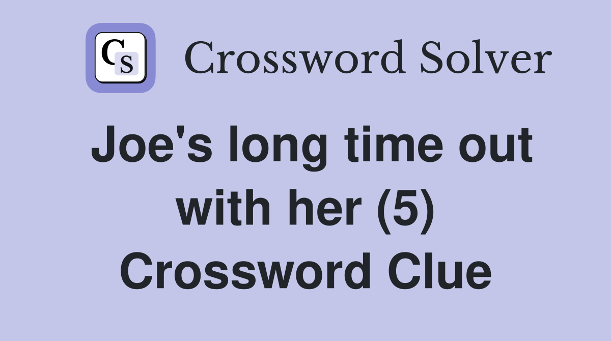 Joe's long time out with her (5) Crossword Clue