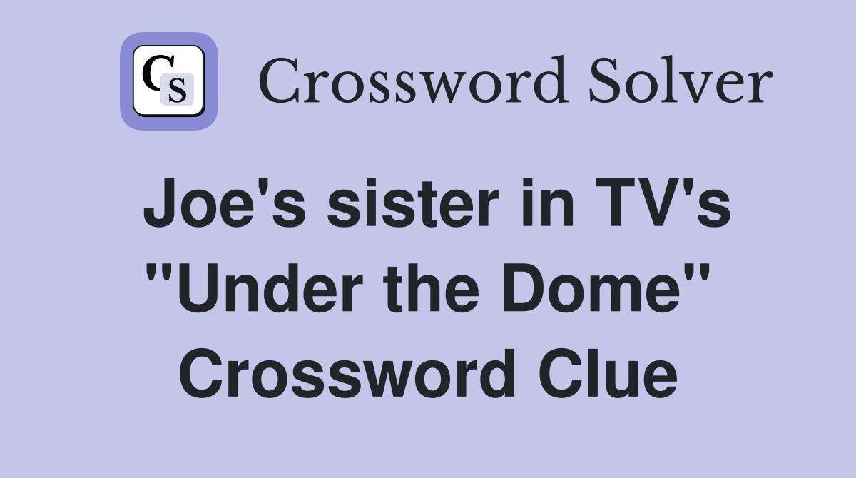 Joe's sister in TV's "Under the Dome" Crossword Clue