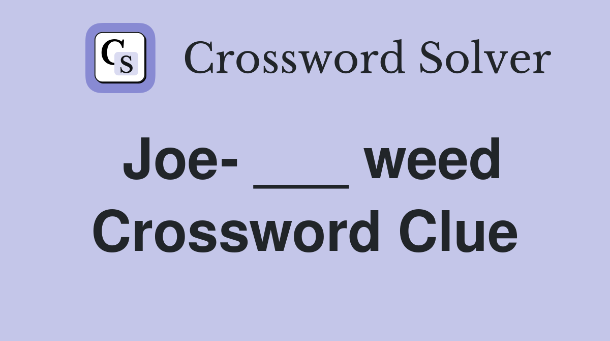 Joe- ___ weed Crossword Clue