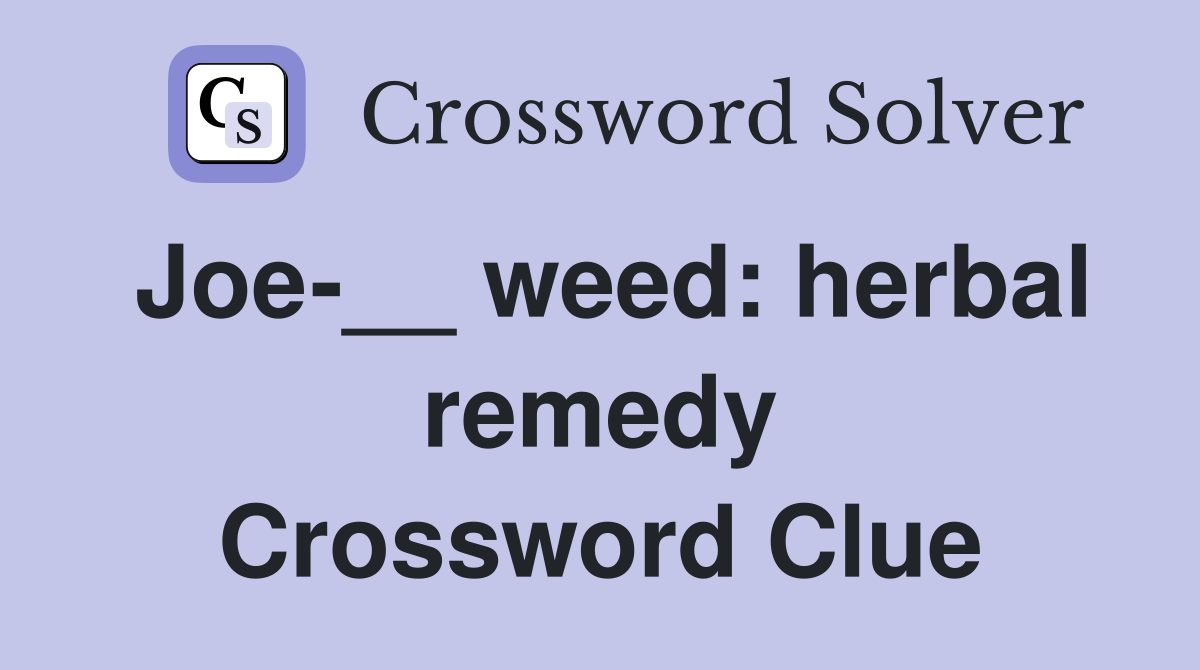 Joe-__ weed: herbal remedy Crossword Clue