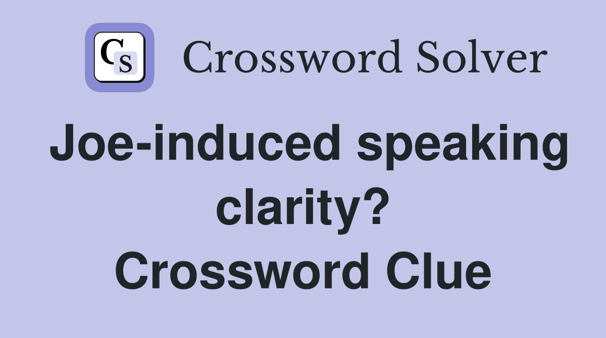 Joe-induced speaking clarity? Crossword Clue