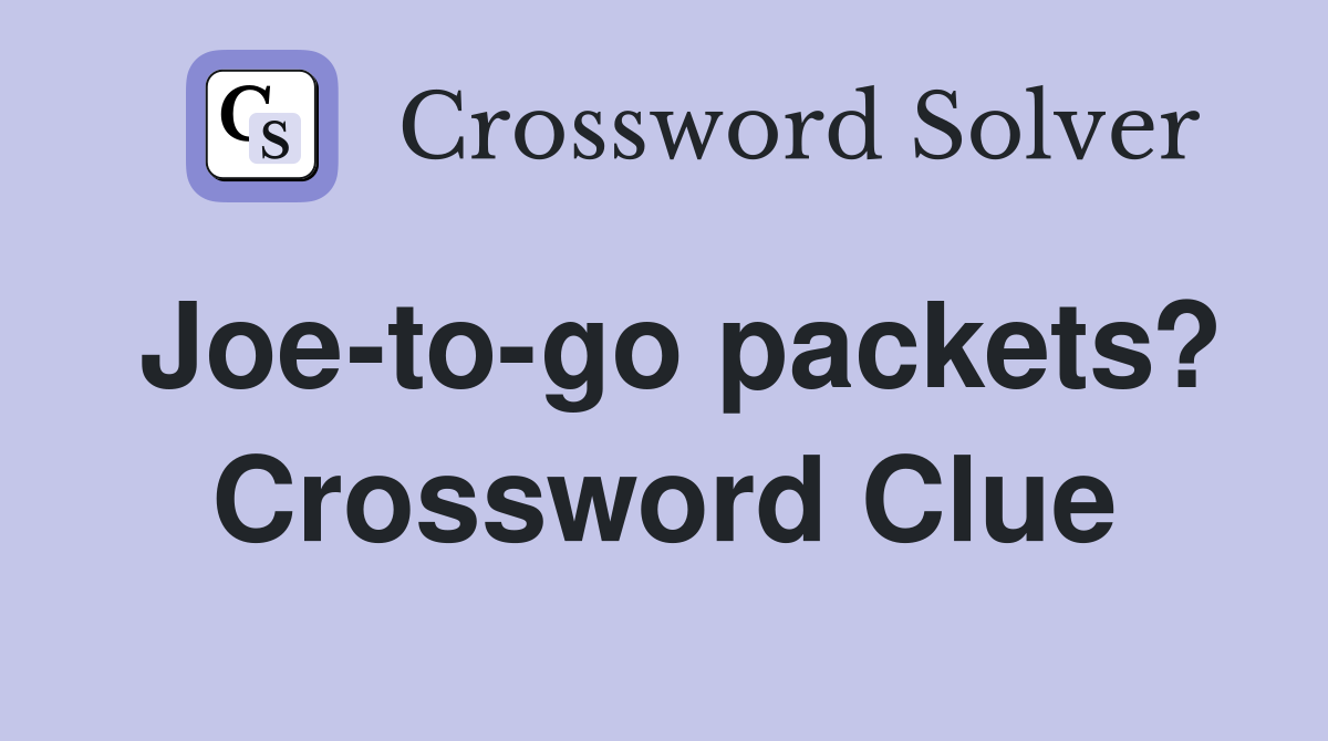 Joe-to-go packets? Crossword Clue