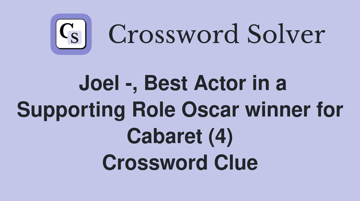 Joel -, Best Actor in a Supporting Role Oscar winner for Cabaret (4) Crossword Clue