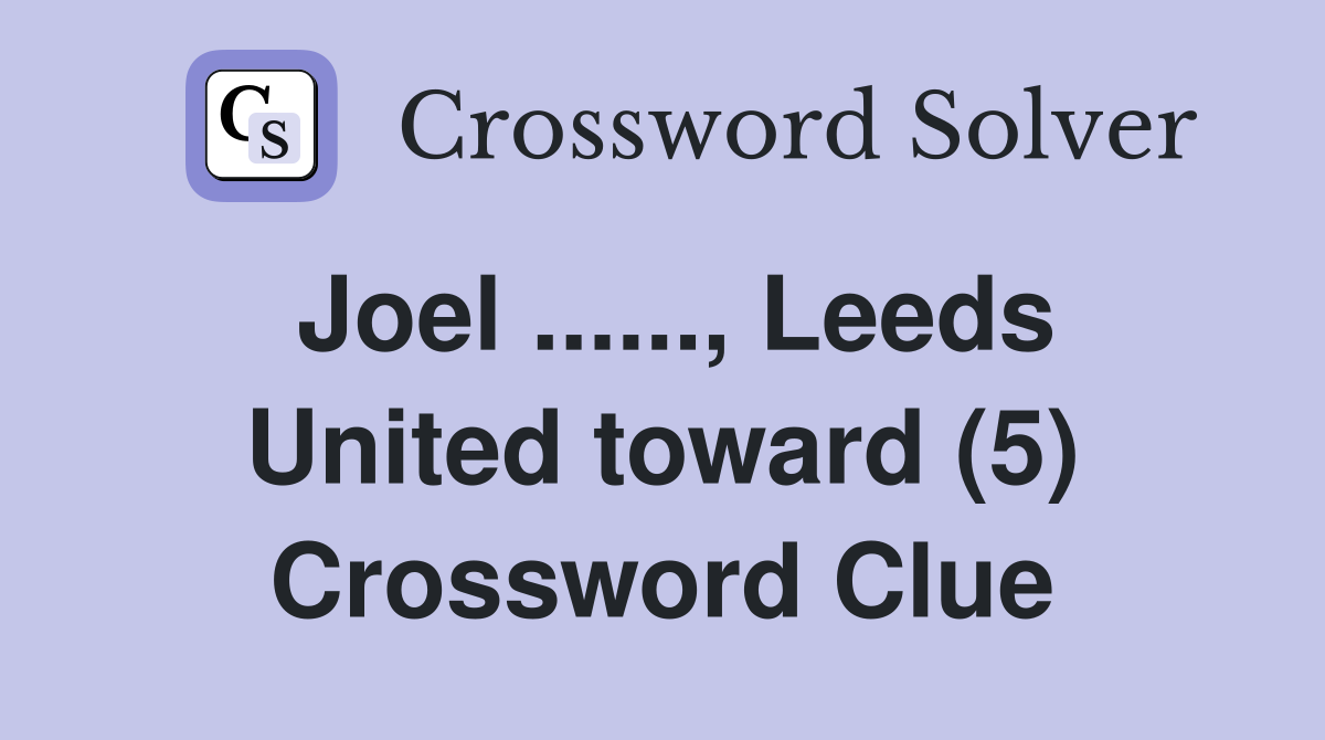 Joel ......, Leeds United toward (5) Crossword Clue