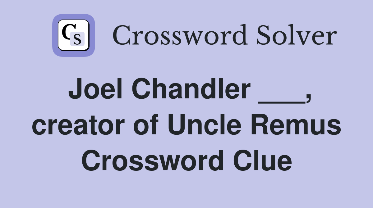 Joel Chandler ___, creator of Uncle Remus Crossword Clue