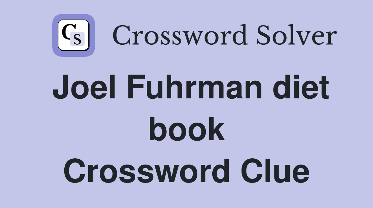 Joel Fuhrman diet book Crossword Clue