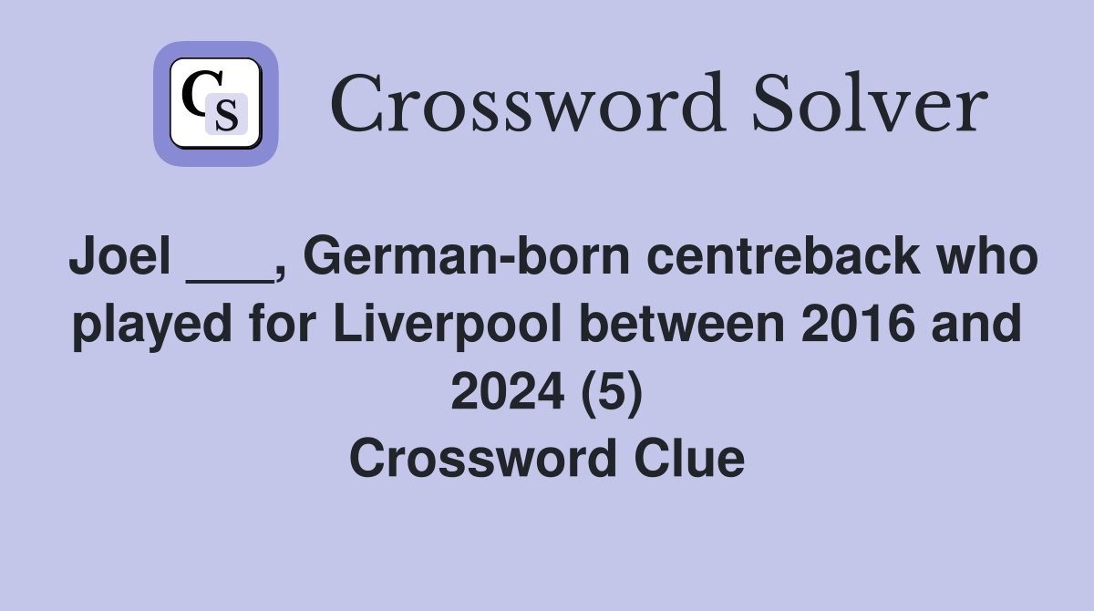 Joel ___, German-born centreback who played for Liverpool between 2016 and 2024 (5) Crossword Clue