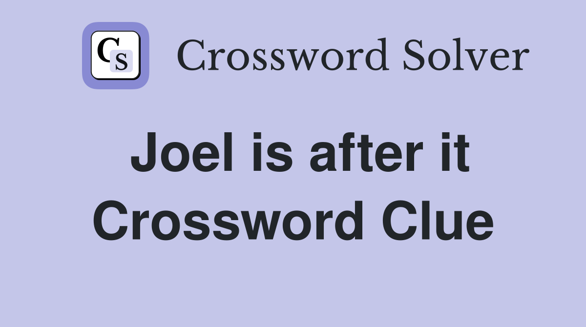 Joel is after it Crossword Clue