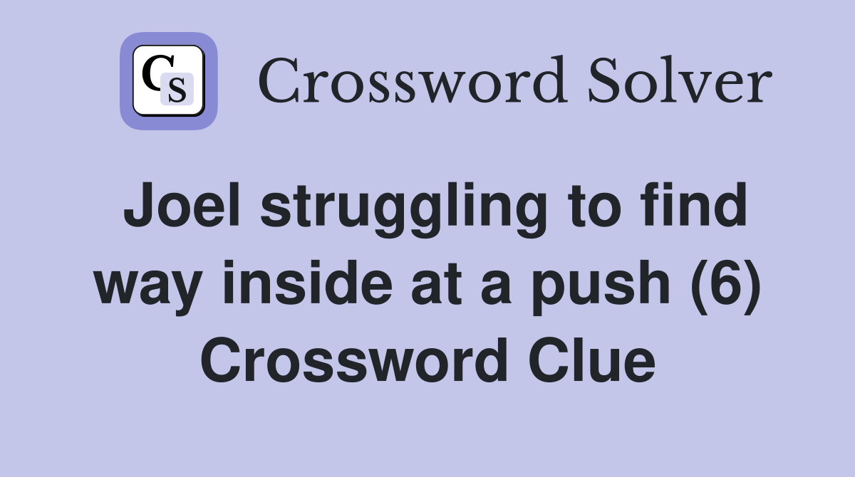 Joel struggling to find way inside at a push (6) Crossword Clue