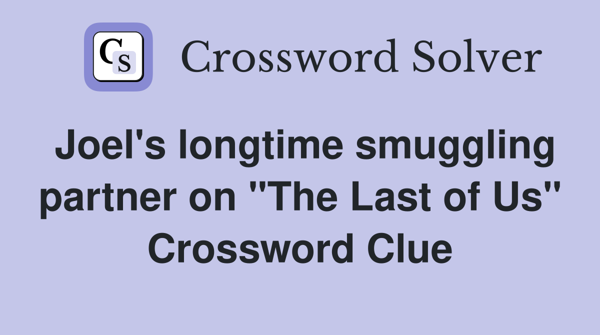 Joel's longtime smuggling partner on "The Last of Us" Crossword Clue