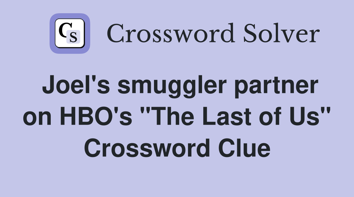 Joel's smuggler partner on HBO's "The Last of Us" Crossword Clue