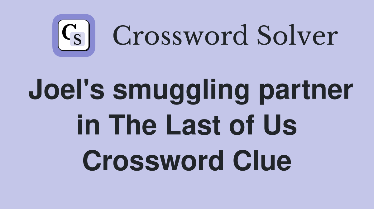 Joel's smuggling partner in The Last of Us Crossword Clue