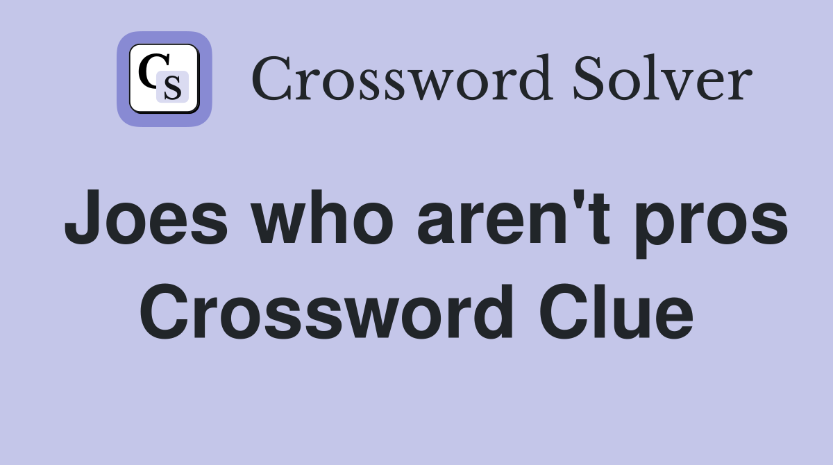 Joes who aren't pros Crossword Clue