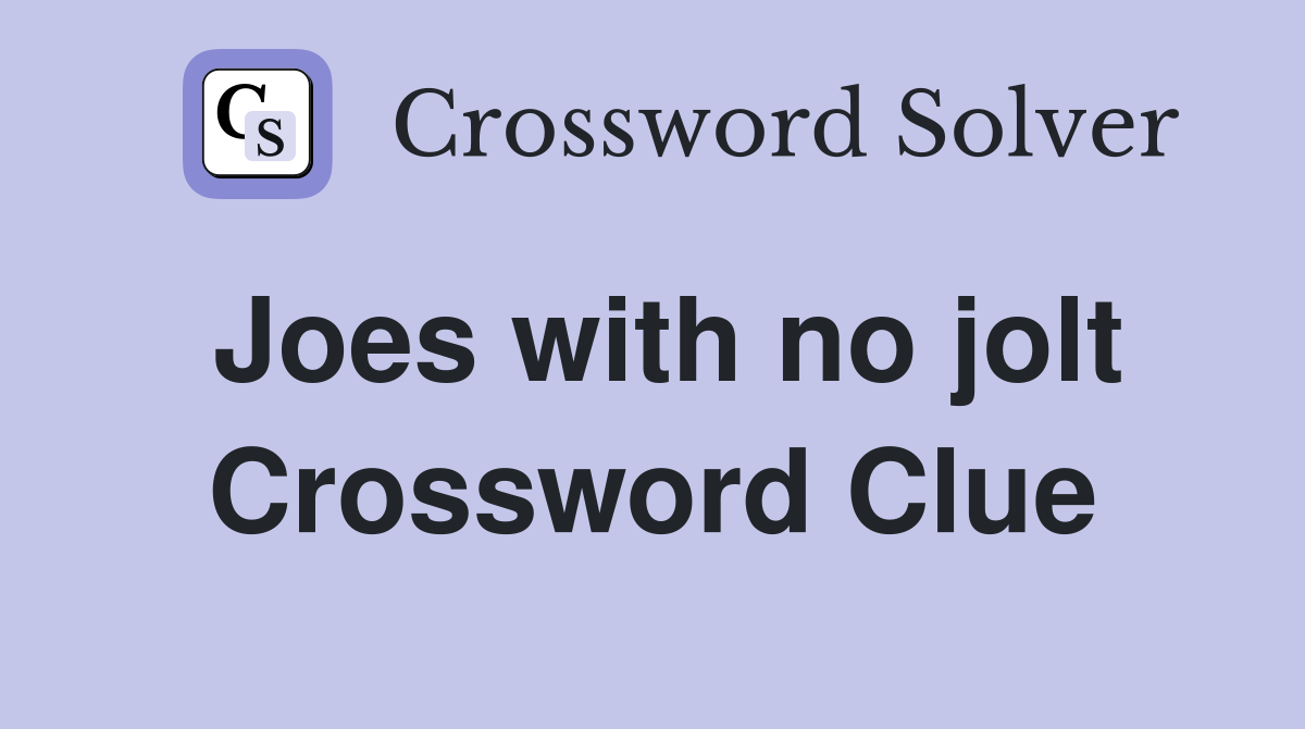 Joes with no jolt Crossword Clue