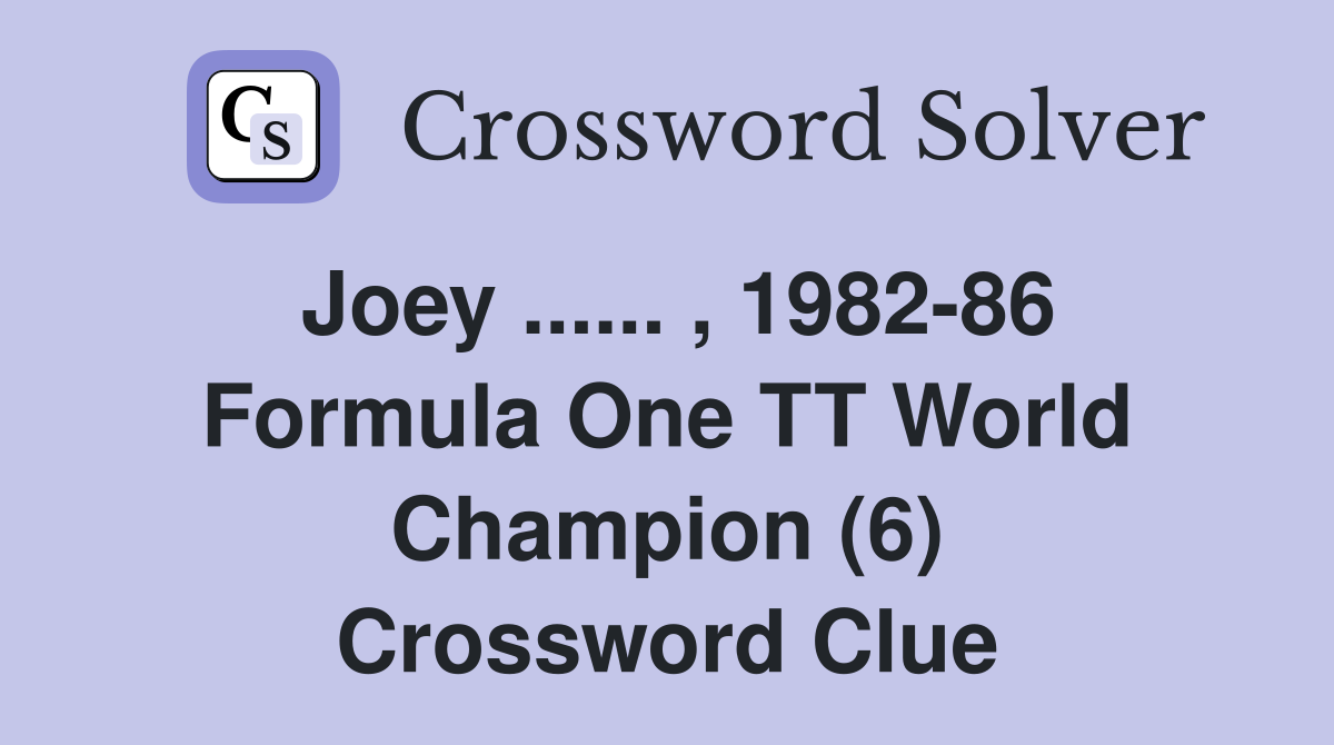Joey ...... , 1982-86 Formula One TT World Champion (6) Crossword Clue
