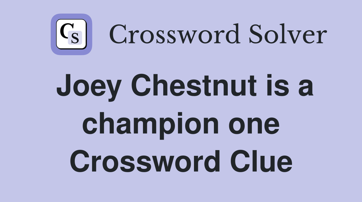 Joey Chestnut is a champion one Crossword Clue