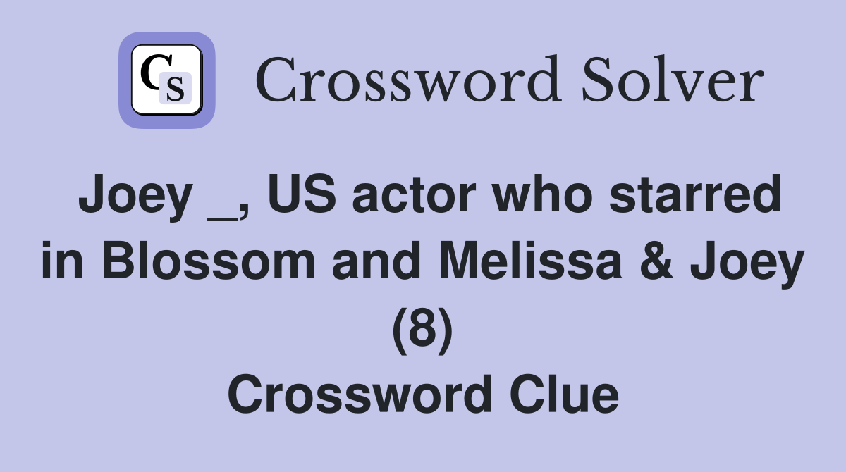 Joey _, US actor who starred in Blossom and Melissa & Joey (8) Crossword Clue