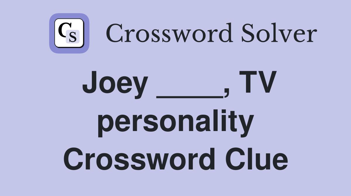 Joey ____, TV personality Crossword Clue