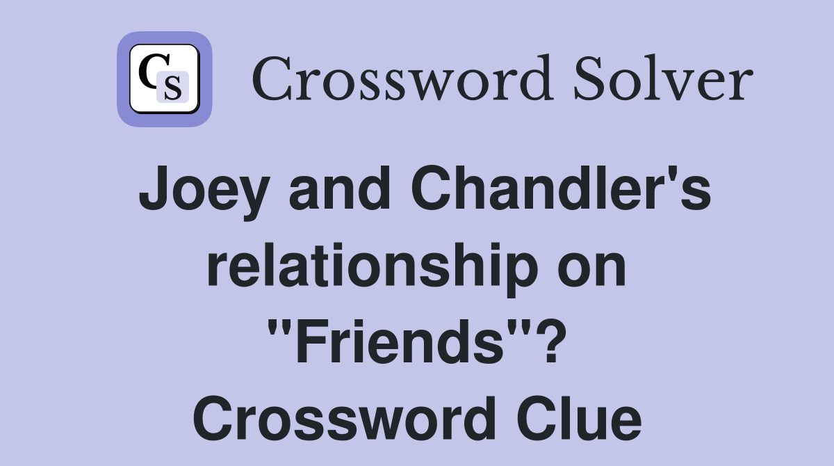 Joey and Chandler's relationship on "Friends"? Crossword Clue