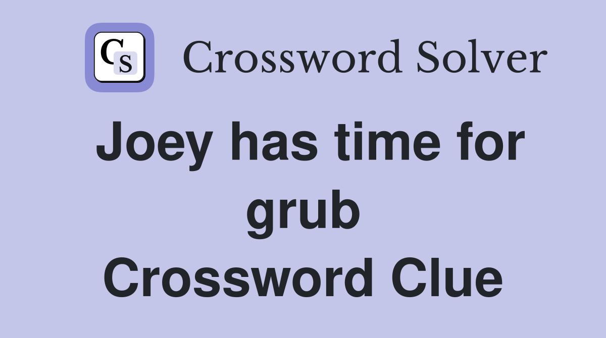 Joey has time for grub Crossword Clue