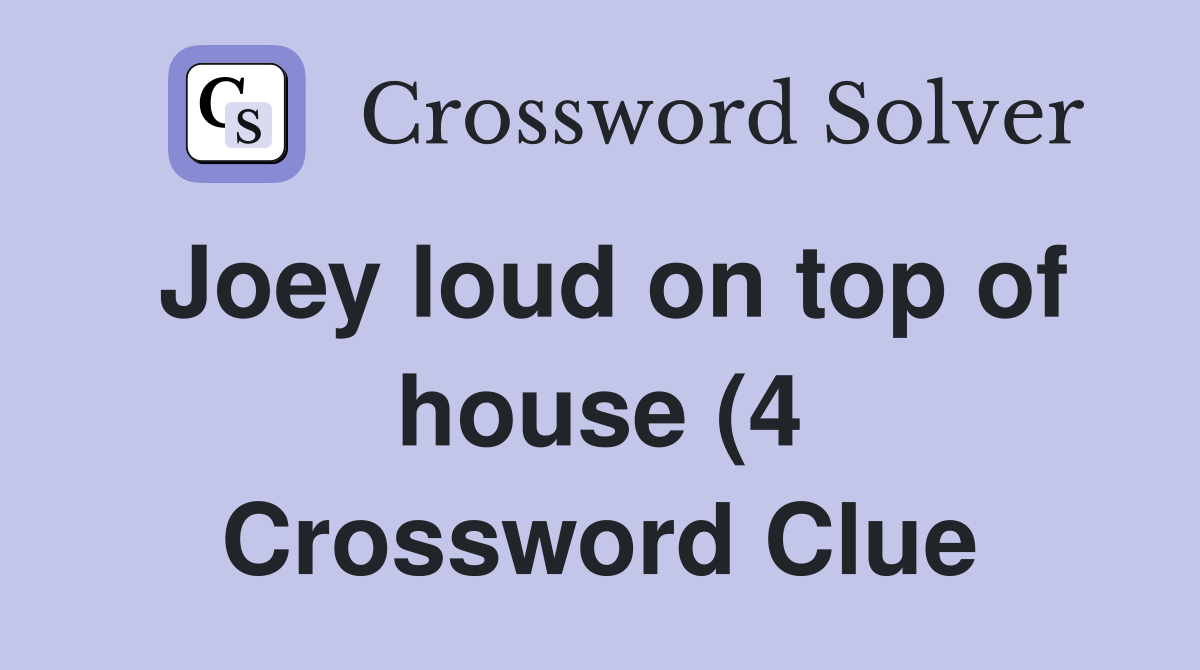 Joey loud on top of house (4) Crossword Clue Answers Crossword Solver Joey loud on top of house (4) Crossword Clue Answers Crossword Solver