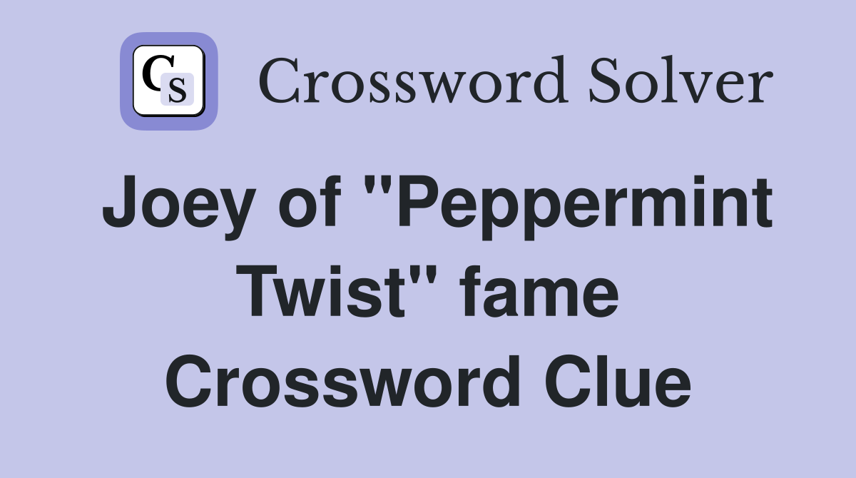 Joey of "Peppermint Twist" fame Crossword Clue