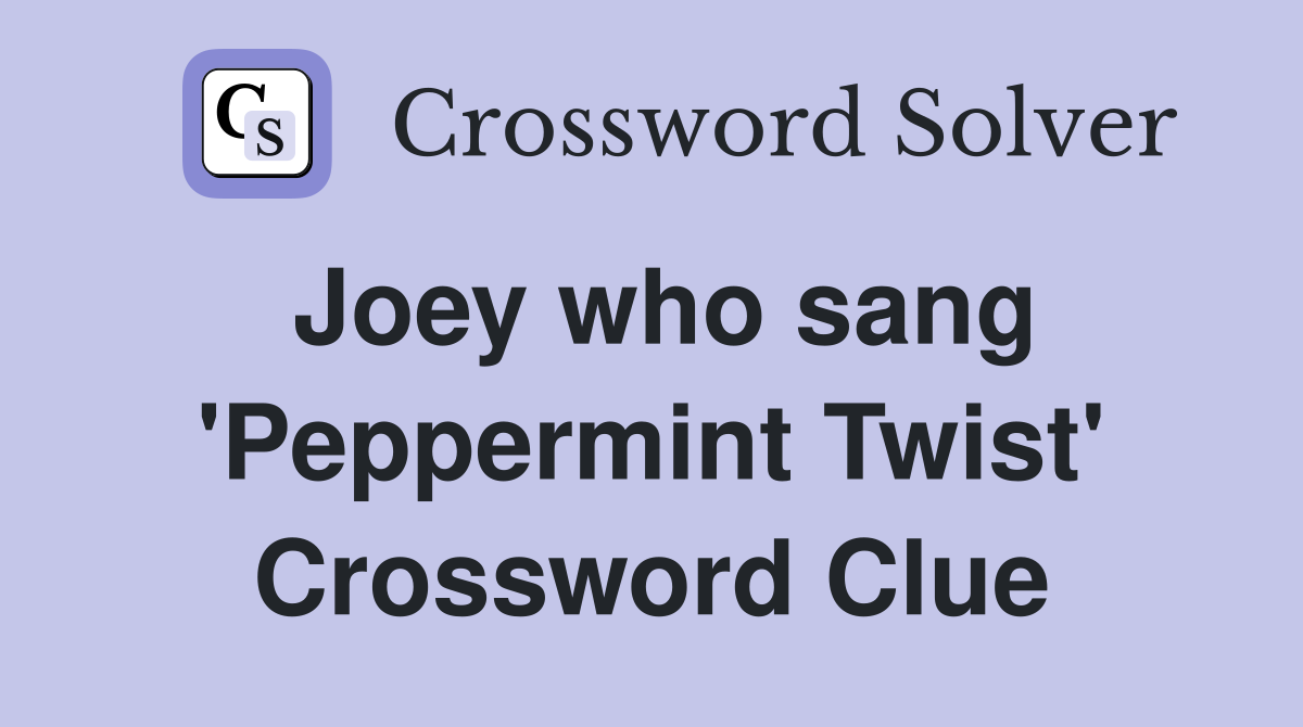 Joey who sang 'Peppermint Twist' Crossword Clue