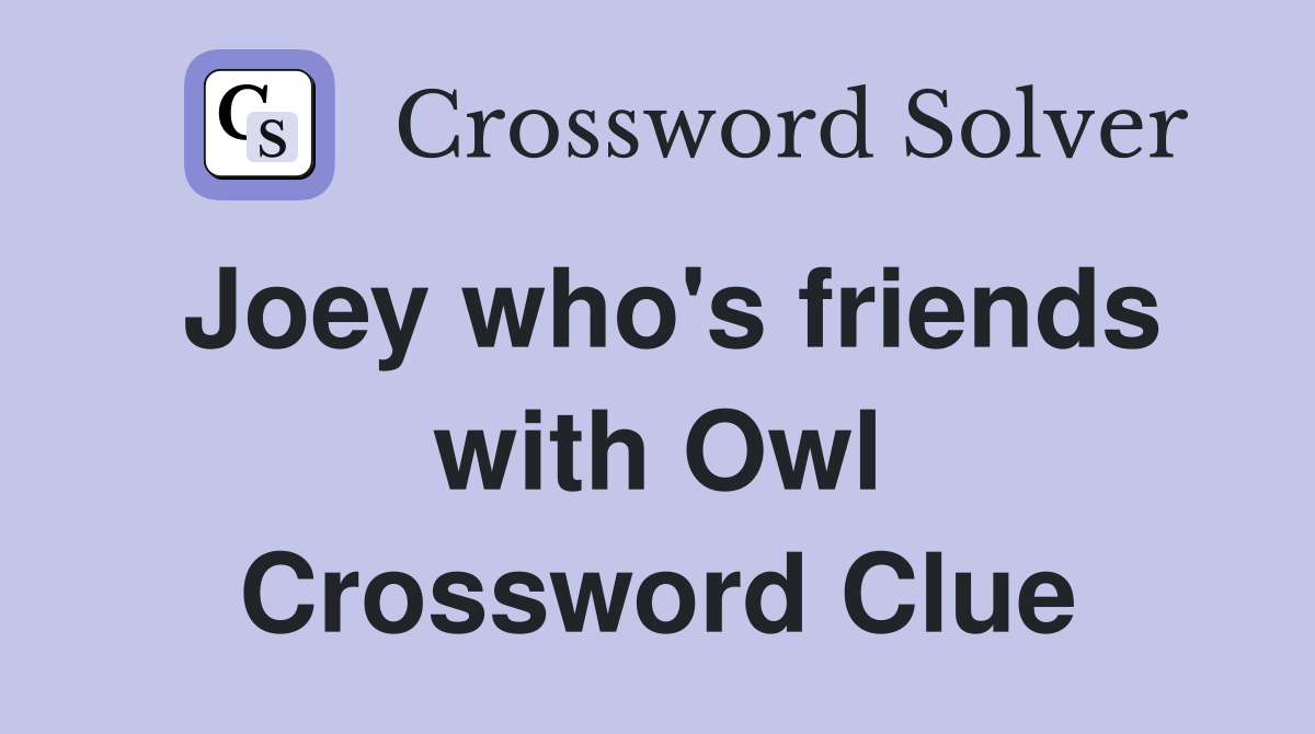 Joey who's friends with Owl Crossword Clue