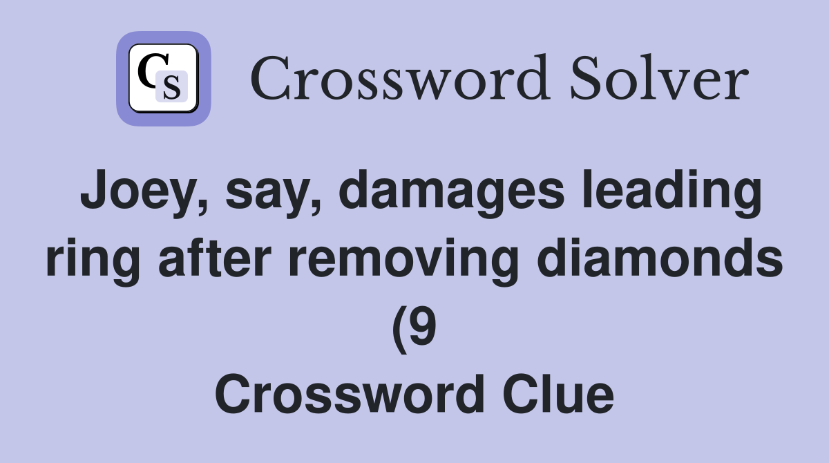 Joey say damages leading ring after removing diamonds (9) Crossword Joey say damages leading ring after removing diamonds (9) Crossword