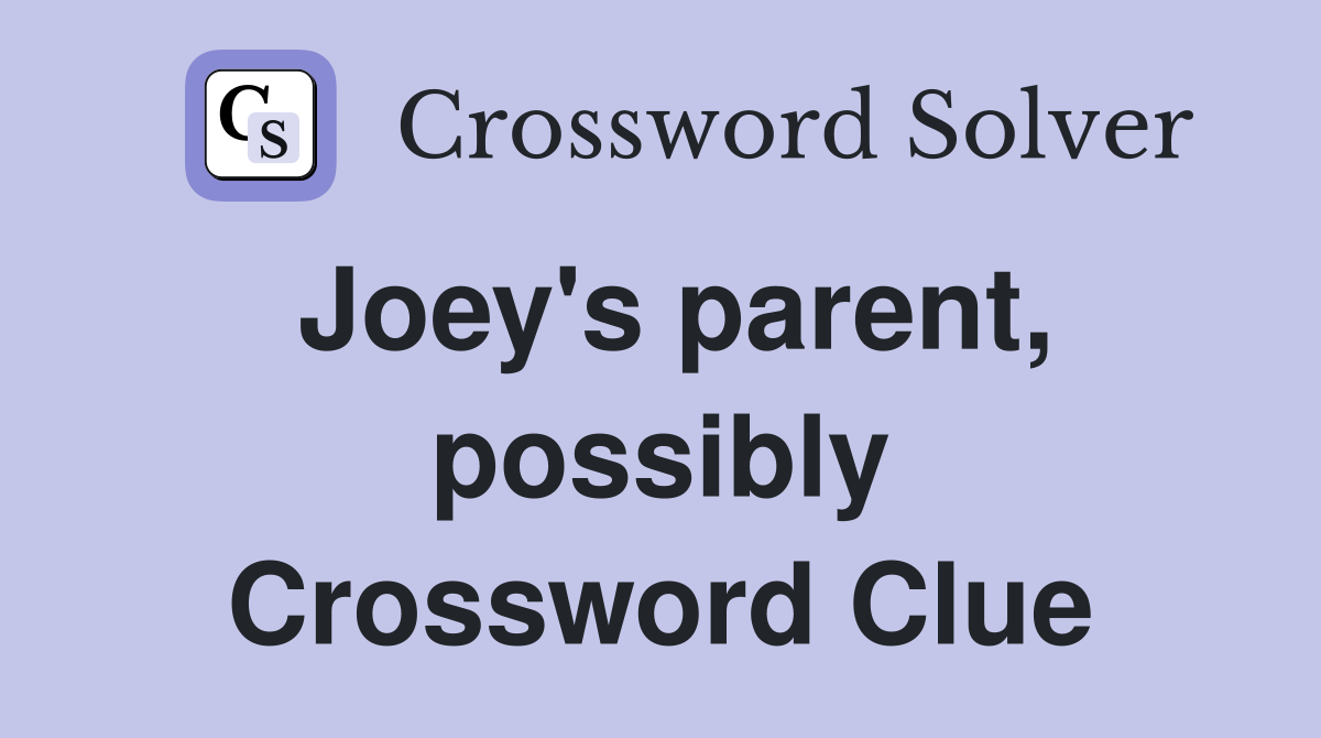 Joey's parent, possibly Crossword Clue