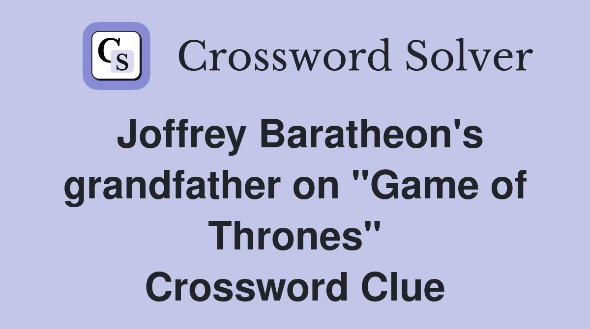 Joffrey Baratheon's grandfather on "Game of Thrones" Crossword Clue