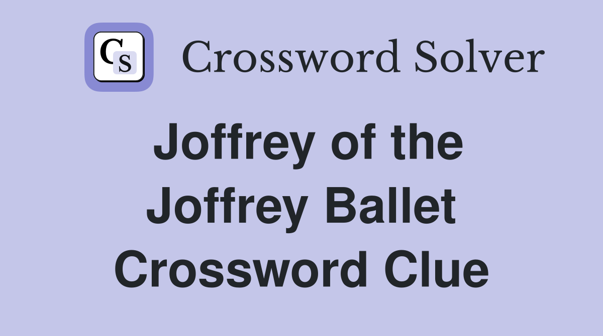 Joffrey of the Joffrey Ballet Crossword Clue