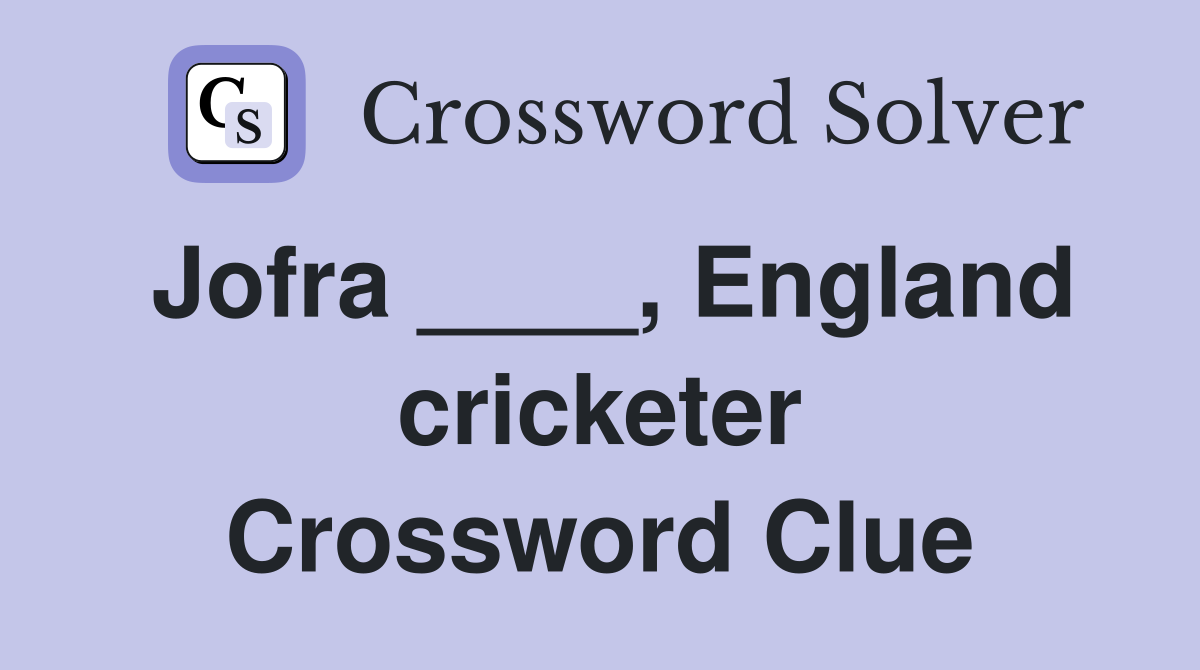 Jofra ____, England cricketer Crossword Clue