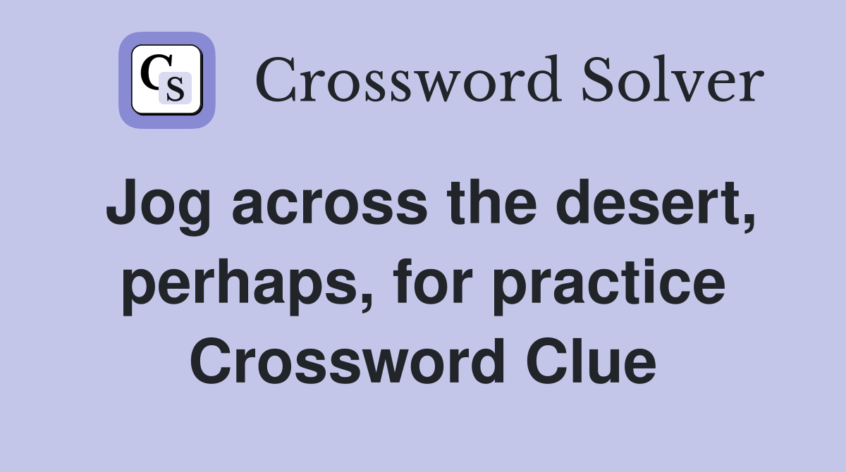 Jog across the desert, perhaps, for practice Crossword Clue