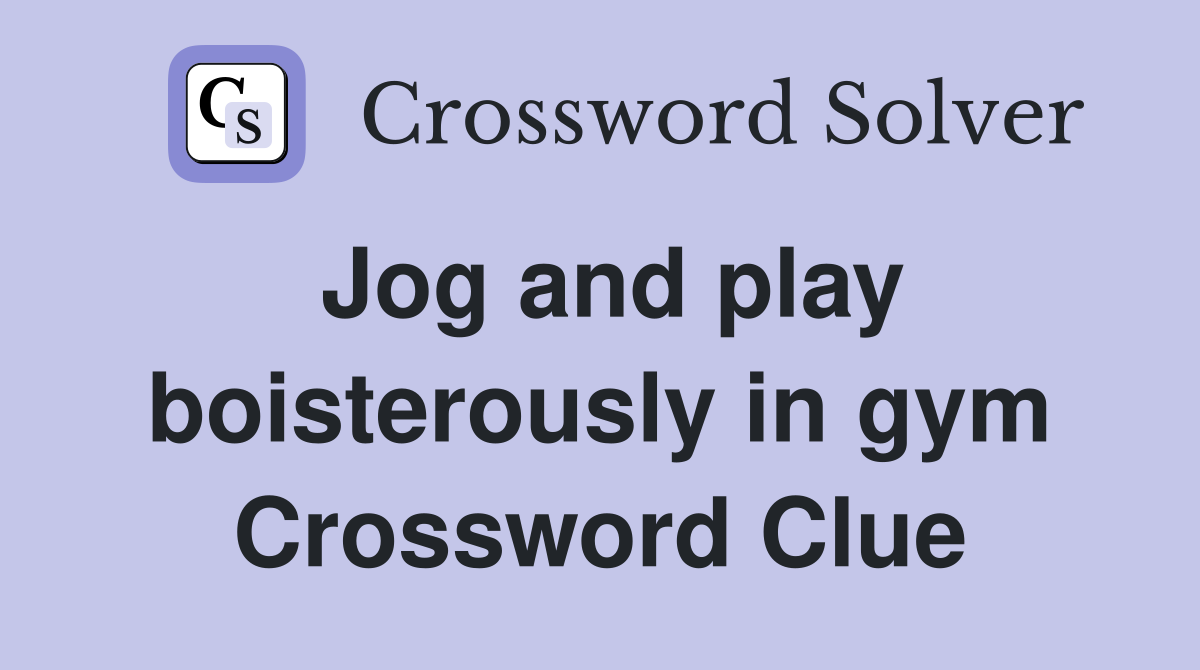 Jog and play boisterously in gym Crossword Clue