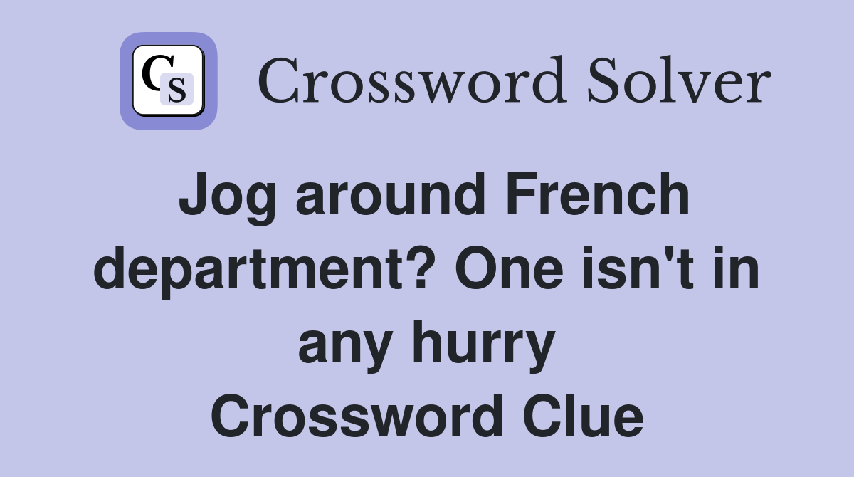 Jog around French department? One isn't in any hurry Crossword Clue